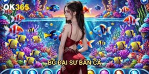 BG đại sư bắn cá Ok365: Đỉnh Cao Nghệ Thuật Săn Cá Siêu Hạng
