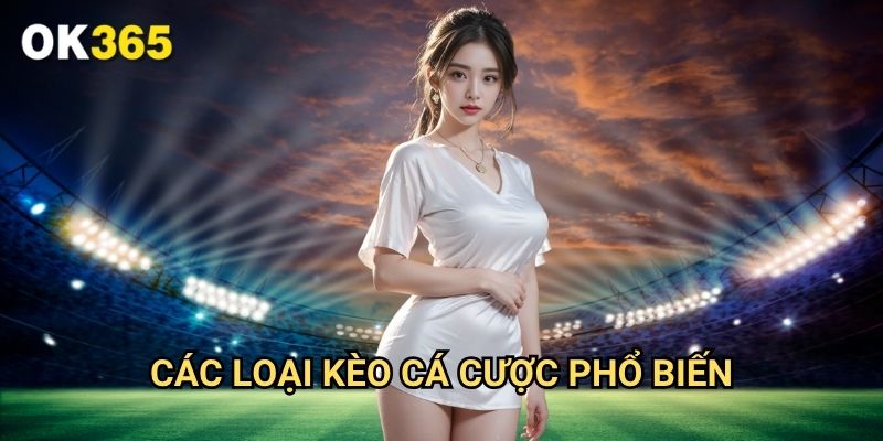 Các Loại Kèo Cá Cược Phổ Biến