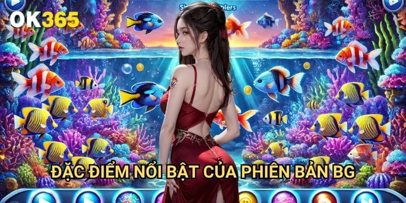 Đặc Điểm Nổi Bật Của Phiên Bản BG