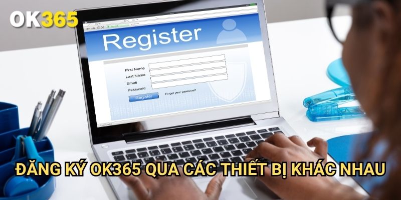 Đăng ký Ok365 Qua Các Thiết Bị Khác Nhau