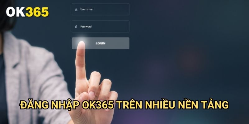 Đăng nhập Ok365 Trên Nhiều Nền Tảng
