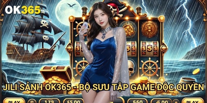 Jili sảnh Ok365 - Bộ Sưu Tập Game Độc Quyền