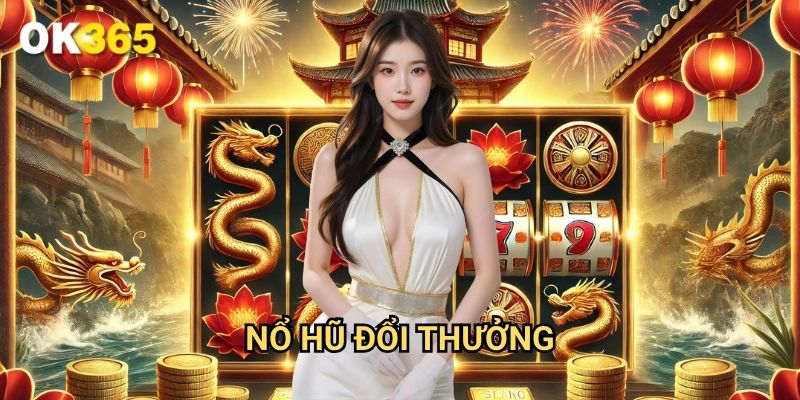 Nổ hũ đổi thưởng Ok365: Cơ Hội Trúng Jackpot Khủng Mỗi Ngày