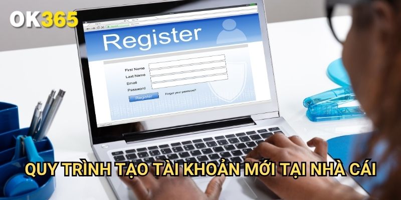 Quy Trình Tạo Tài Khoản Mới Tại Nhà Cái