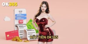 Rút tiền Ok365: Quy Trình Giải Ngân Nhanh Chóng Và An Toàn Tuyệt Đối