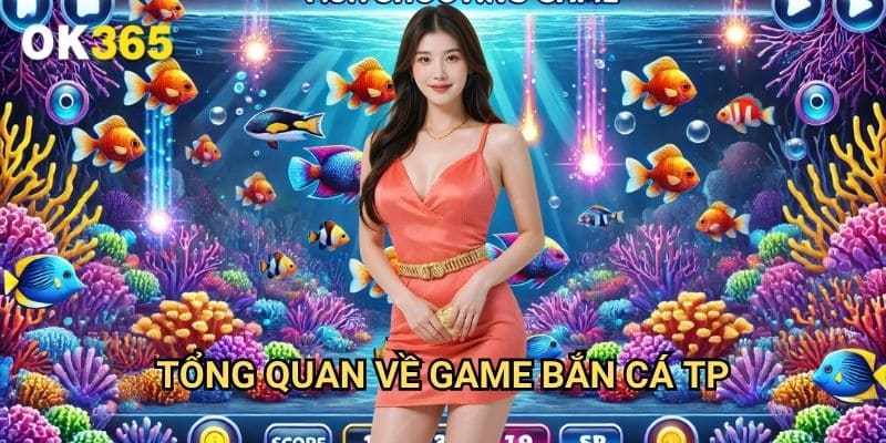 Tổng Quan Về Game Bắn Cá TP