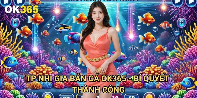 TP nhị gia bắn cá Ok365 - Bí Quyết Thành Công