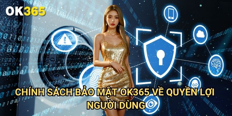 Chính Sách Bảo Mật Ok365 Về Quyền Lợi Người Dùng