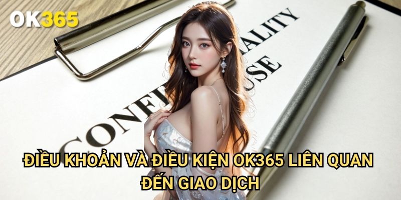 Điều khoản và Điều kiện Ok365 Liên Quan Đến Giao Dịch