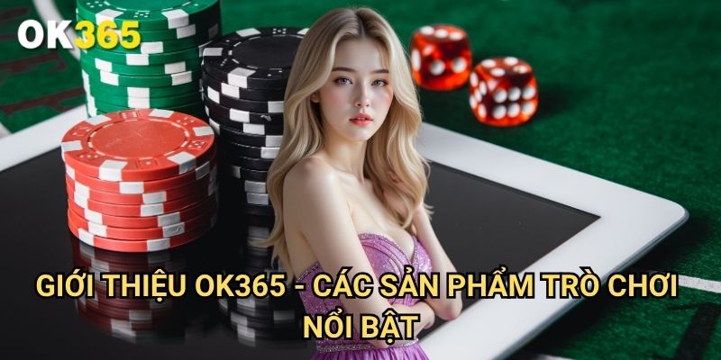 Giới Thiệu Ok365 - Các Sản Phẩm Trò Chơi Nổi Bật